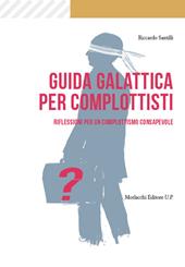 Guida galattica per complottisti. Riflessioni per un complottismo consapevole