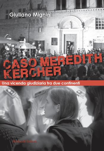 Caso Meredith Kercher. Una vicenda giudiziaria tra due continenti. Con QR code con sentenze in appendice - Giuliano Mignini - Libro Morlacchi 2022 | Libraccio.it