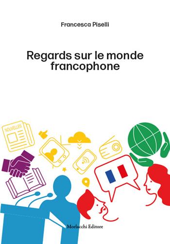 Regards sur le monde francophone. Ediz. per la scuola. Con QR Code - Francesca Piselli - Libro Morlacchi 2022 | Libraccio.it