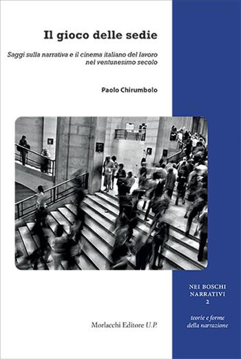 Il gioco delle sedie. Saggi sulla narrativa e il cinema italiano del lavoro nel ventunesimo secolo - Paolo Chirumbolo - Libro Morlacchi 2022, Nei boschi narrativi. Teorie e forme della narrazione | Libraccio.it