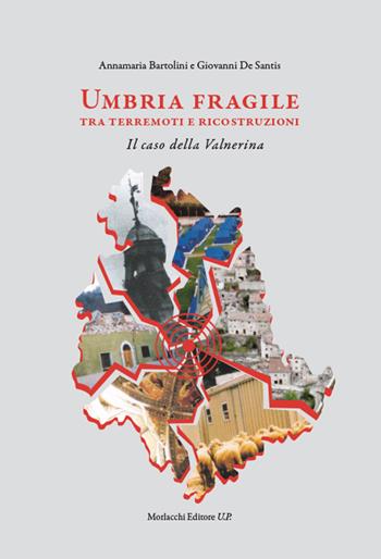 Umbria fragile tra terremoti e ricostruzioni. Il caso della Valnerina - Annamaria Bartolini, Giovanni De Santis - Libro Morlacchi 2022 | Libraccio.it