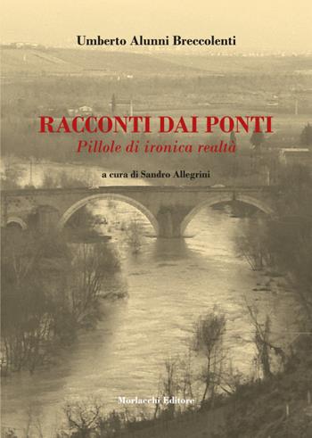 Racconti dai ponti. Pillole di ironica realtà. Con QR Code - Umberto Alunni Breccolenti - Libro Morlacchi 2022 | Libraccio.it