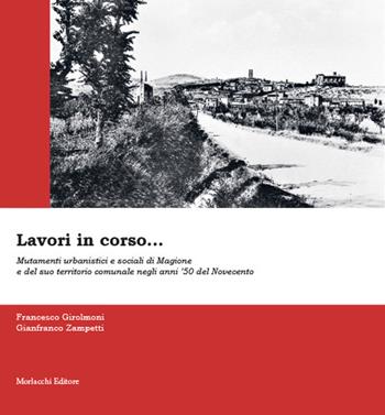 Lavori in corso... Mutamenti urbanistici e sociali di Magione e del suo territorio comunale negli anni ’50 del Novecento. Ediz. illustrata - Francesco Girolmoni, Gianfranco Zampetti - Libro Morlacchi 2023 | Libraccio.it