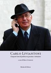 Carlo Liviantoni. Cinquant’anni di politica tra passione e istituzioni
