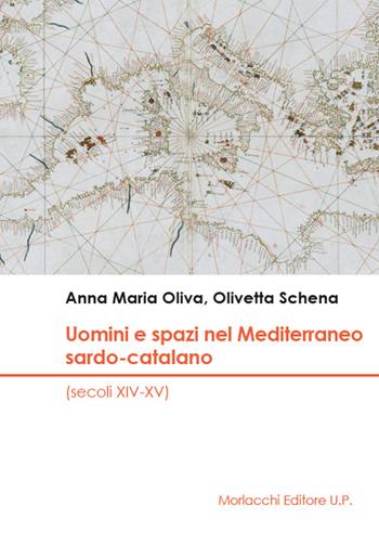 Uomini e spazi nel Mediterraneo sardo-catalano (secoli XIV-XV) - Anna Maria Oliva, Olivetta Schena - Libro Morlacchi 2023 | Libraccio.it