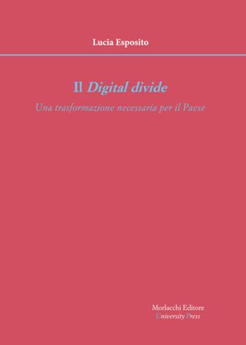 Il digital divide. Una trasformazione necessaria per il Paese - Lucia Esposito - Libro Morlacchi 2023 | Libraccio.it