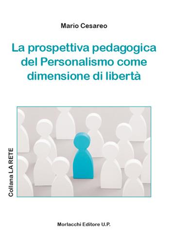 La prospettiva pedagogica del personalismo come dimensione di libertà - Mario Cesareo - Libro Morlacchi 2023, La rete | Libraccio.it