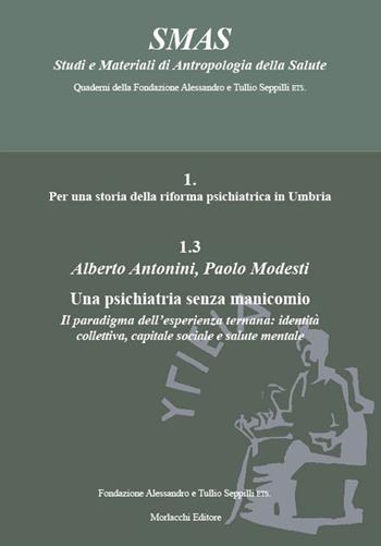 Una psichiatria senza manicomio. Il paradigma dell'esperienza ternana: identità collettiva, capitale sociale e salute mentale - Alberto Antonini, Paolo Modesti - Libro Morlacchi 2023, SMAS Studi e Materiali di Antropologia della Salute | Libraccio.it