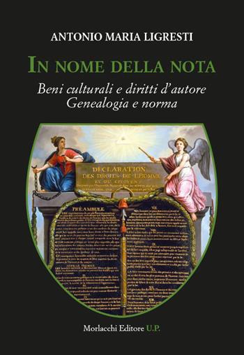 In nome della nota. Beni culturali e diritti d'autore. Genealogia e norma - Antonio Maria Ligresti - Libro Morlacchi 2023 | Libraccio.it