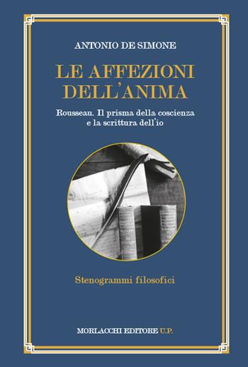 Le affezioni dell'anima. Rousseau. Il prisma della coscienza e la scrittura dell'io - Antonio De Simone - Libro Morlacchi 2023, Ritratti di pensiero. La teoria critica, i classici e la contemporaneità | Libraccio.it