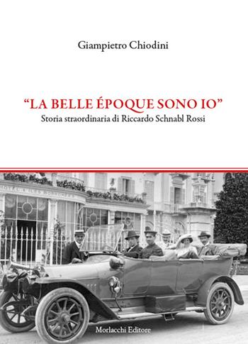"La Belle époque sono io". Storia straordinaria di Riccardo Schnabl Rossi - Giampietro Chiodini - Libro Morlacchi 2023 | Libraccio.it