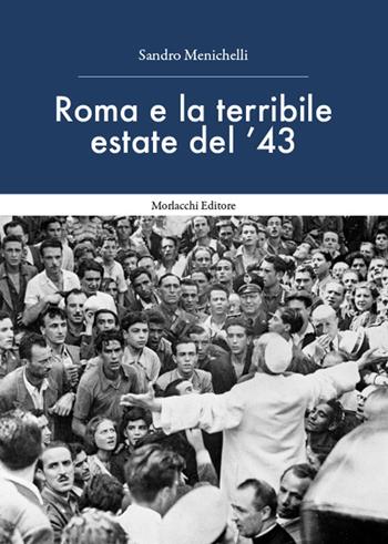 Roma e la terribile estate del '43 - Sandro Menichelli - Libro Morlacchi 2023 | Libraccio.it