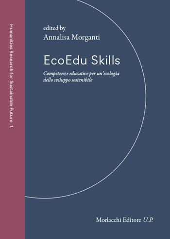 EcoEdu Skills. Competenze educative per un’ecologia dello sviluppo sostenibile  - Libro Morlacchi 2023, Humanities Research for Sustainable Future | Libraccio.it