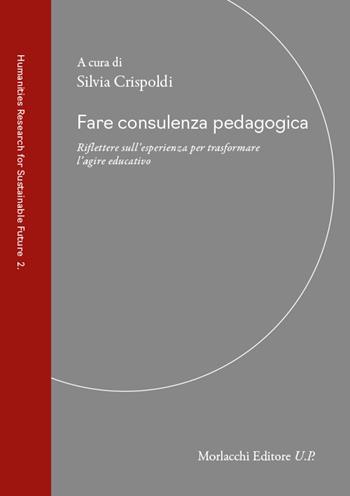 Fare consulenza pedagogica. Riflettere sull’esperienza per trasformare l’agire educativo  - Libro Morlacchi 2023 | Libraccio.it