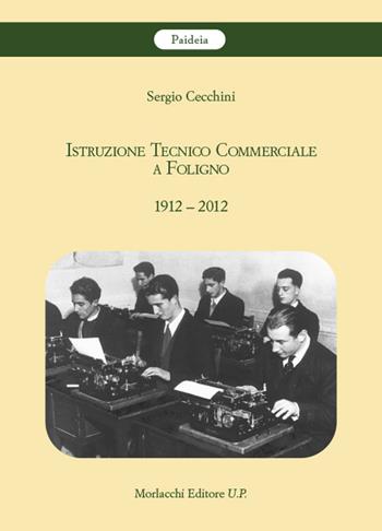 Istruzione Tecnico Commerciale a Foligno 1912-2012 - Sergio Cecchini - Libro Morlacchi 2024, Paideia. Scuola ed educazione in Umbria. Fonti e documenti | Libraccio.it
