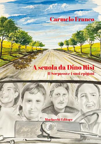A scuola da Dino Risi. Il Sorpasso e i suoi epigoni - Carmelo Franco - Libro Morlacchi 2024 | Libraccio.it