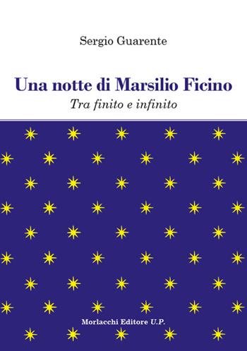 Una notte di Marsilio Ficino. Tra finito e infinito - Sergio Guarente - Libro Morlacchi 2024 | Libraccio.it