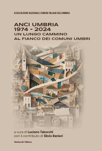 ANCI Umbria 1974-2024. Un lungo cammino al fianco dei comuni umbri  - Libro Morlacchi 2024 | Libraccio.it