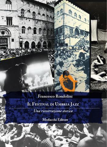 Il Festival di Umbria Jazz. Una ricostruzione storica - Francesco Rondolini - Libro Morlacchi 2024 | Libraccio.it