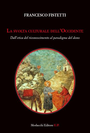 La svolta culturale dell'Occidente. Dall'etica del riconoscimento al paradigma del dono - Francesco Fistetti - Libro Morlacchi 2024 | Libraccio.it