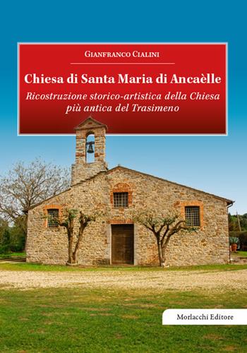 Chiesa di Santa Maria di Ancaèlle. Ricostruzione storico-artistica della Chiesa più antica del Trasimeno - Gianfranco Cialini - Libro Morlacchi 2024 | Libraccio.it