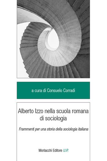 Alberto Izzo nella scuola romana di sociologia. Frammenti per una storia della sociologia italiana  - Libro Morlacchi 2024, Legami sociali | Libraccio.it