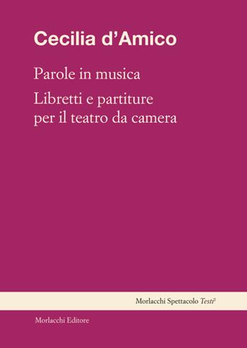 Parole in musica. Libretti e partiture per il teatro da camera - Cecilia D'amico - Libro Morlacchi 2025, Spettacolo. Testi | Libraccio.it
