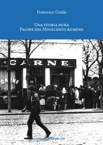 Una storia dura. Pagine del Novecento romeno - Francesco Guida - Libro Morlacchi 2024 | Libraccio.it