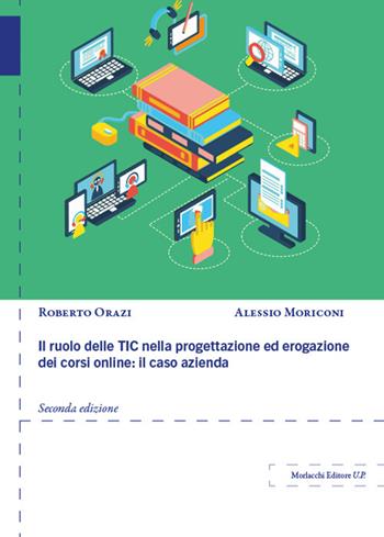 Il ruolo delle TIC nella progettazione ed erogazione dei corsi online: il caso azienda - Roberto Orazi, Alessio Moriconi - Libro Morlacchi 2024 | Libraccio.it