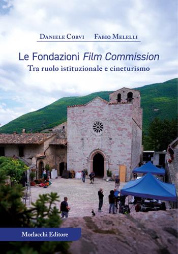 Le Fondazioni Film Commission. Tra ruolo istituzionale e cineturismo - Daniele Corvi, Fabio Melelli - Libro Morlacchi 2024 | Libraccio.it
