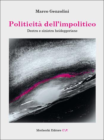 Politicità dell’impolitico. Destra e sinistra heideggeriane - Marco Genzolini - Libro Morlacchi 2025 | Libraccio.it