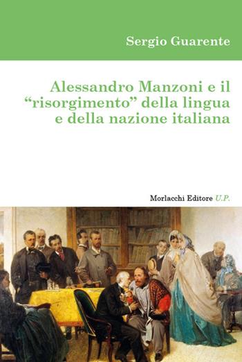 Alessandro Manzoni e il «risorgimento» della lingua e della nazione italiana - Sergio Guarente - Libro Morlacchi 2025 | Libraccio.it