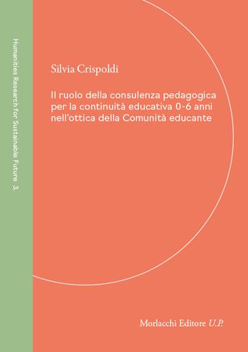 Il ruolo della consulenza pedagogica per la continuità educativa 0-6 anni nell'ottica della Comunità educante - Silvia Crispoldi - Libro Morlacchi 2025, Humanities Research for Sustainable Future | Libraccio.it