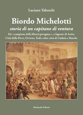 Biordo Michelotti storia di un capitano di ventura. Da «campione della libertà perugina», a Signore di Assisi, Città della Pieve, Orvieto, Todi e altre città di Umbria e Marche