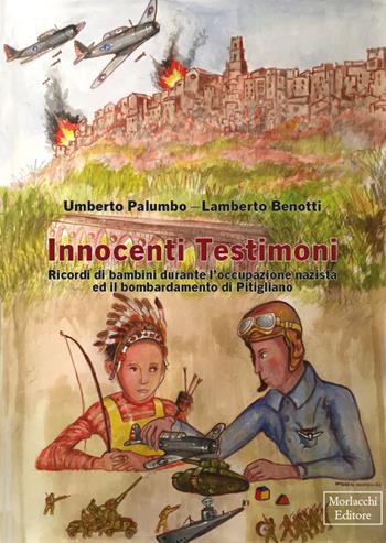 Innocenti Testimoni. Ricordi di bambini durante l’occupazione nazista ed il bombardamento di Pitigliano - Umberto Palumbo, Lamberto Benotti - Libro Morlacchi 2025 | Libraccio.it
