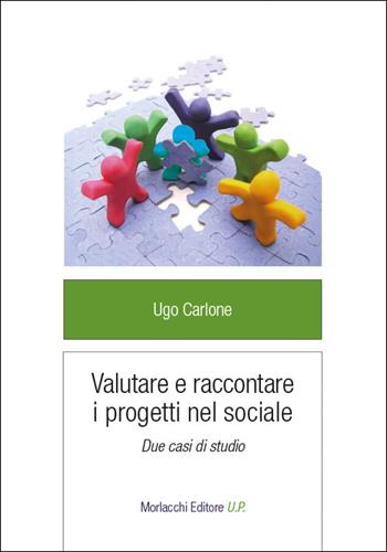 Valutare e raccontare i progetti nel sociale. Due casi di studio - Ugo Carlone - Libro Morlacchi 2025 | Libraccio.it