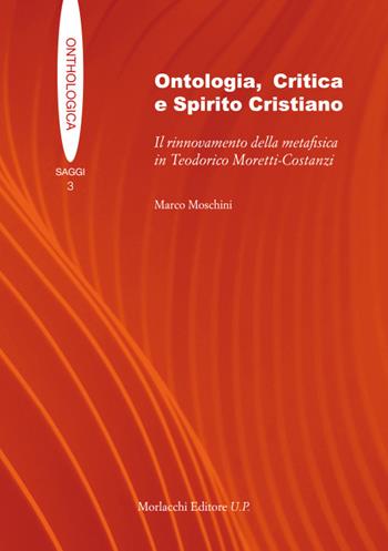 Ontologia, critica e spirito cristiano. Il rinnovamento della metafisica in Teodorico Moretti-Costanzi - Marco Moschini - Libro Morlacchi 2025, Onthologica | Libraccio.it