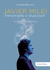 Javier Milei. Fenomeno o illusione? Una figura contraddittoria