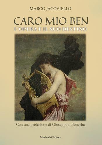 Caro mio Ben. L'Opera e il suo destino - Marco Jacoviello - Libro Morlacchi 2025 | Libraccio.it