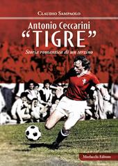 Antonio Ceccarini «Tigre». Storia romantica di un terzino