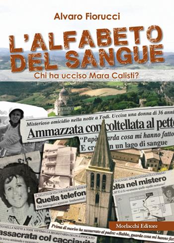 L'alfabeto del sangue. Chi ha ucciso Mara Calisti? - Alvaro Fiorucci - Libro Morlacchi 2025 | Libraccio.it