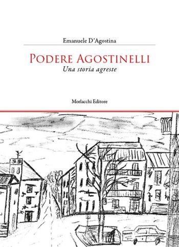 Podere Agostinelli. Una storia agreste - Emanuele D'Agostina - Libro Morlacchi 2026 | Libraccio.it