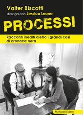 Processi. Racconti inediti dietro i grandi casi di cronaca nera