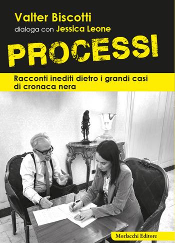 Processi. Racconti inediti dietro i grandi casi di cronaca nera - Valter Biscotti, Jessica Leone - Libro Morlacchi 2026 | Libraccio.it