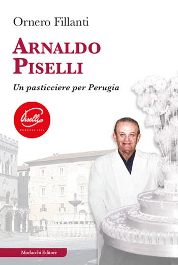Arnaldo Piselli. Un pasticciere per Perugia - Ornero Fillanti - Libro Morlacchi 2026 | Libraccio.it