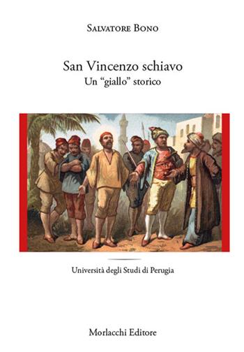 San Vincenzo schiavo. Un «giallo» storico - Salvatore Bono - Libro Morlacchi 2026 | Libraccio.it