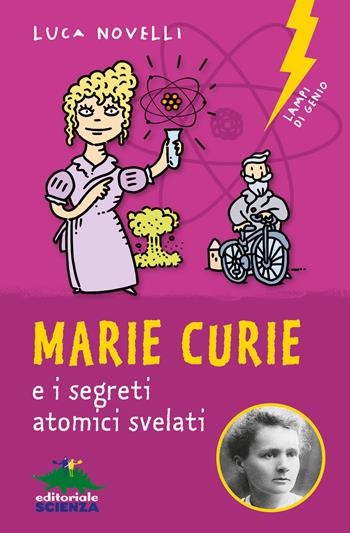 Marie Curie e i segreti atomici svelati - Luca Novelli - Libro Editoriale Scienza 2019, Lampi di genio | Libraccio.it