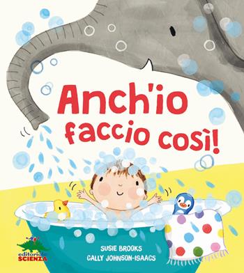 Anch'io faccio così! - Susie Brooks, Cally Johnson-Isaacs - Libro Editoriale Scienza 2019, Bello da sapere | Libraccio.it