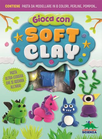 Gioca con Soft Clay. Con gadget - Katie Hewat - Libro Editoriale Scienza 2019, Scienza a parte | Libraccio.it