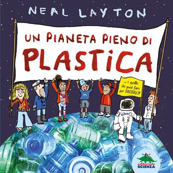 Un pianeta pieno di plastica - Neal Layton - Libro Editoriale Scienza 2020, A tutta scienza | Libraccio.it